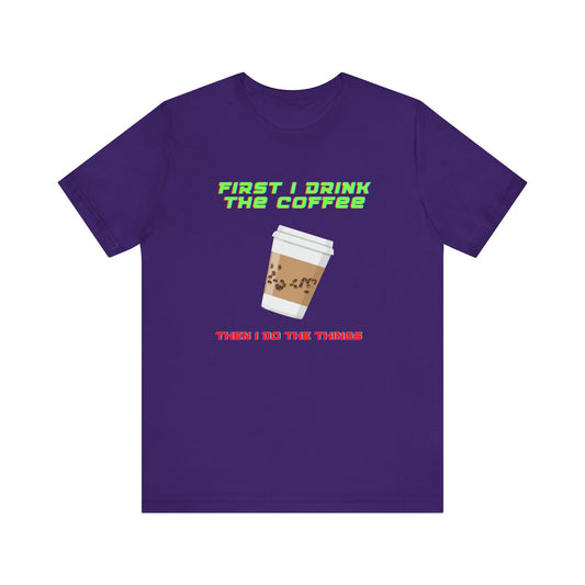 First I Drink the Coffee Unisex Jersey Short Sleeve Tee